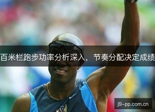 百米栏跑步功率分析深入，节奏分配决定成绩